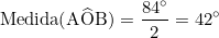 \small \mathrm{Medida(A\widehat{O}B) = \frac{84^{\circ}}{2} = 42^{\circ}}